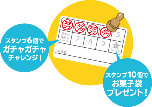 スタンプ6個でガチャガチャチャレンジ！スタンプ10個でお菓子袋プレゼント！