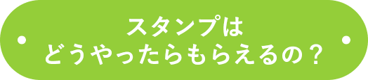 スタンプはどうやったらもらえるの？