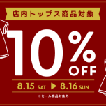 【8月15日(土) ​& ​8月16日(日)「2日間限定】トップス全品10%OFF！